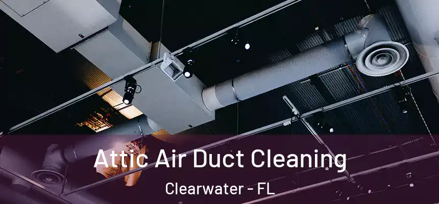 Attic Air Duct Cleaning Clearwater - FL
