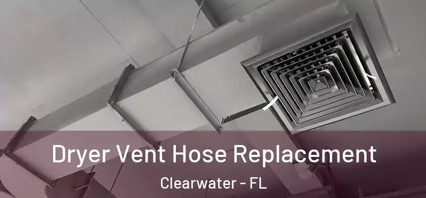 Dryer Vent Hose Replacement Clearwater - FL