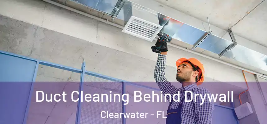 Duct Cleaning Behind Drywall Clearwater - FL
