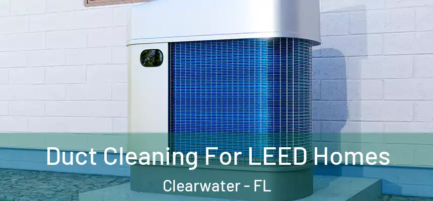 Duct Cleaning For LEED Homes Clearwater - FL