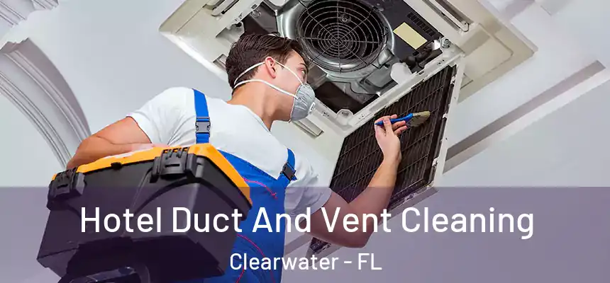 Hotel Duct And Vent Cleaning Clearwater - FL