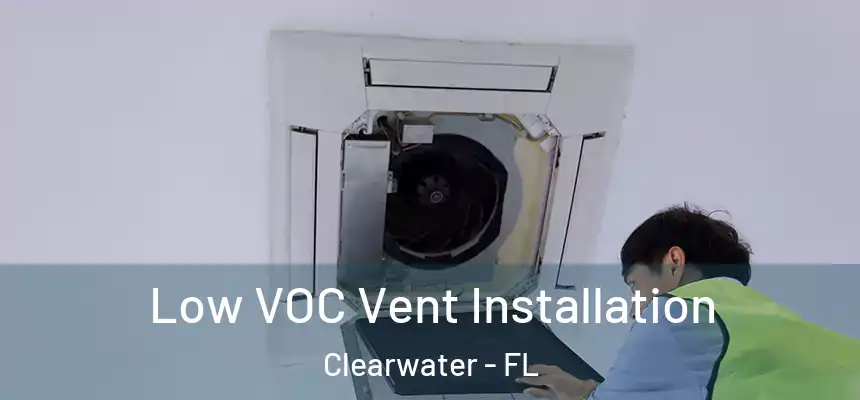 Low VOC Vent Installation Clearwater - FL