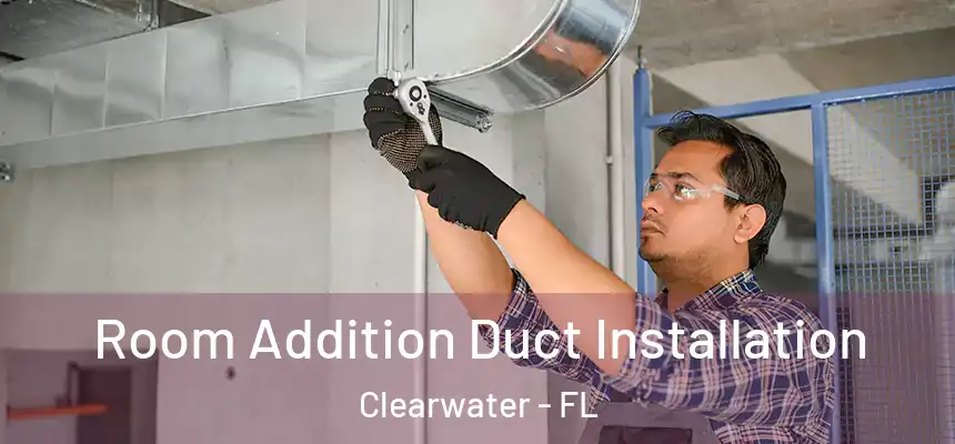 Room Addition Duct Installation Clearwater - FL