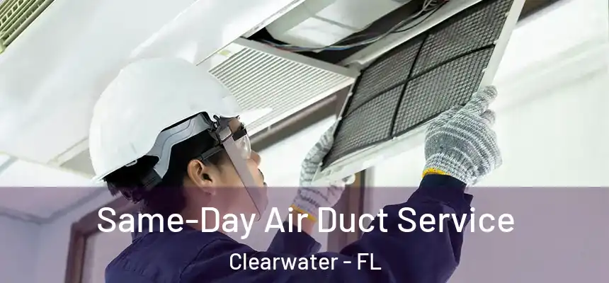 Same-Day Air Duct Service Clearwater - FL