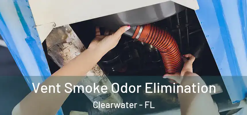 Vent Smoke Odor Elimination Clearwater - FL