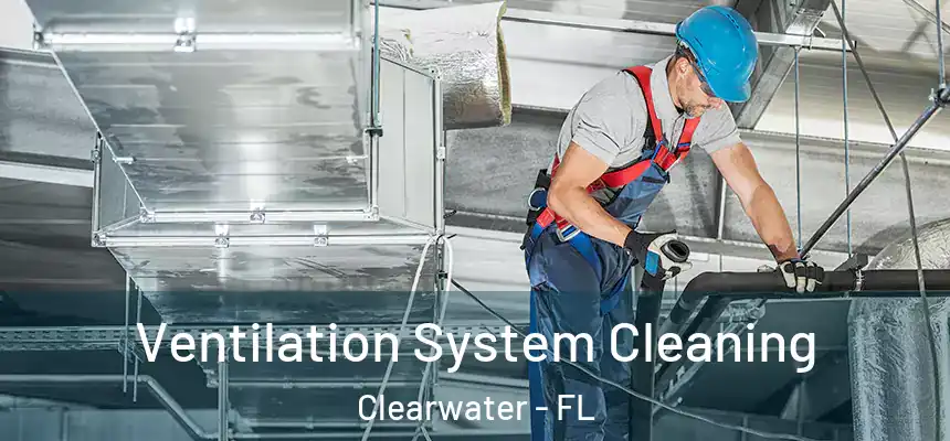 Ventilation System Cleaning Clearwater - FL