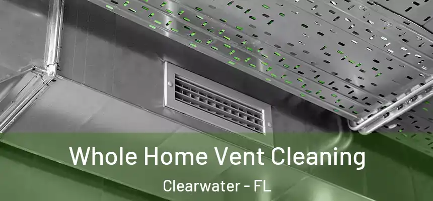 Whole Home Vent Cleaning Clearwater - FL